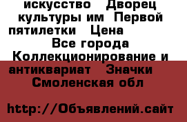 1.1) искусство : Дворец культуры им. Первой пятилетки › Цена ­ 1 900 - Все города Коллекционирование и антиквариат » Значки   . Смоленская обл.